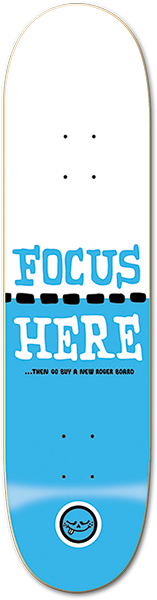 Roger Focus Here Skateboard Deck -8.25 DECK ONLY